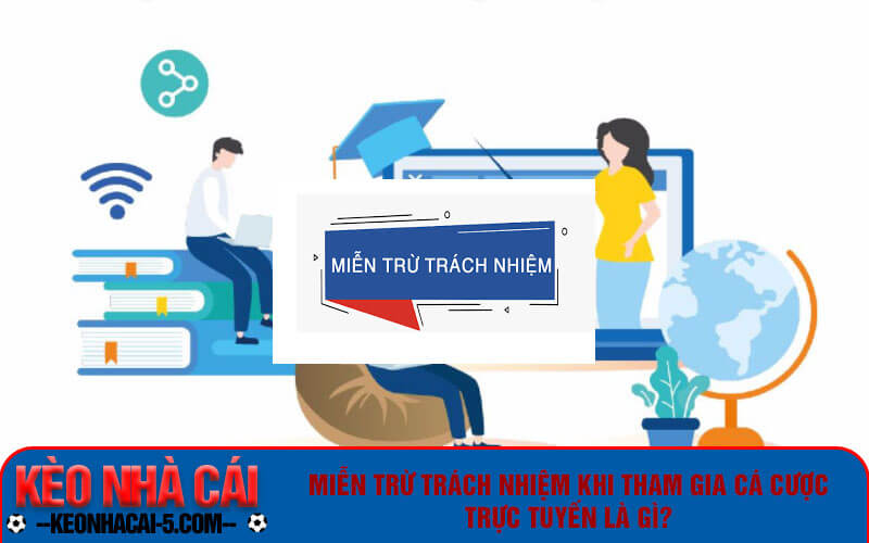 Miễn Trừ Trách Nhiệm Khi Tham Gia Cá Cược Trực Tuyến 5 Miễn trừ trách nhiệm khi tham gia cá cược trực tuyến là gì?
