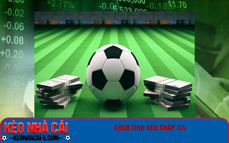 Kèo Chấp 3/4 Là Gì? Hướng Dẫn Chi Tiết Nhất Cho Bet Thủ 8 Cách tính kèo chấp 3/4