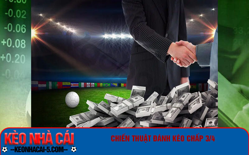 Kèo Chấp 3/4 Là Gì? Hướng Dẫn Chi Tiết Nhất Cho Bet Thủ 9 Chiến thuật đánh kèo chấp 3/4