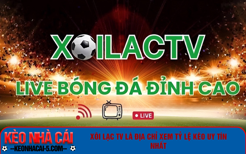 Xôi Lạc Tv – Top 3 Trang Xem Tỷ Lệ Kèo Bóng Đá Chất Lượng Nhất 5 Xôi Lạc TV là trang xem bóng đá và tỷ lệ kèo uy tín nhất